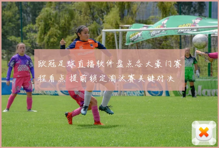 欧冠足球直播软件盘点各大豪门赛程看点 提前锁定淘汰赛关键对决